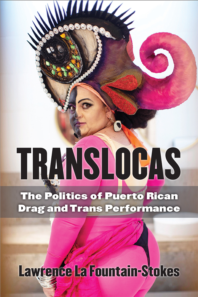 book cover for Lawrence La Fountain-Stokes book Translocas: The Politics of Puerto Rican Drag and Trans Performance. Image of drag queen turned away from camera but looking back at it, wearing an elaborate headpiece depicting a large human eye with eyelash